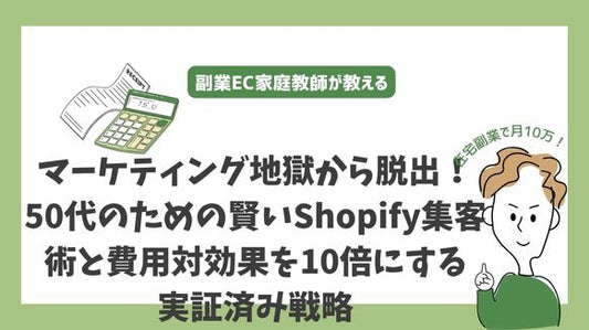 マーケティング地獄から脱出!50代のための賢いShopify集客術と費用対効果を10倍にする実証済み戦略